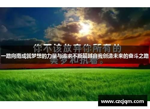 一路向南成就梦想的力量与追求不断超越自我创造未来的奋斗之路